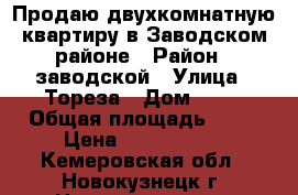 Продаю двухкомнатную квартиру в Заводском районе › Район ­ заводской › Улица ­ Тореза › Дом ­ 52 › Общая площадь ­ 44 › Цена ­ 1 250 000 - Кемеровская обл., Новокузнецк г. Недвижимость » Квартиры продажа   . Кемеровская обл.